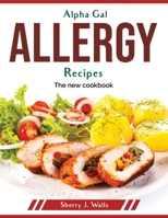 Alpha Gal Allergy Recipes: The new cookbook 1804379360 Book Cover