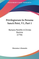 Privilegiorum In Persona Sancti Petri, V1, Part 1: Romano Pontifici A Christo Domino (1756) 1166339564 Book Cover