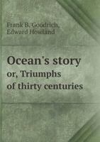 Ocean's Story Or, Triumphs of Thirty Centuries 1167030109 Book Cover