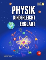 Physik Kinderleicht Erklärt: Ein kompletter MINT-Leitfaden für 8–12-Jährige mit spannenden Praxisprojekten und Experimenten zu Bewegung, Gravitation ... für Schule und Homeschooling (German Edition) B0DY4PW2GY Book Cover