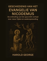 Geschiedenis van het Evangelie van Nicodemus: De onthulling van het apocriefe verhaal over Jezus' lijden en wederopstanding B0FR9H8DKV Book Cover