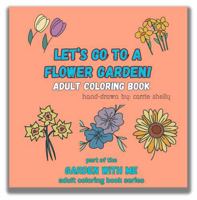 Let's Go To A Flower Garden!: Adult Coloring Book 1963841247 Book Cover
