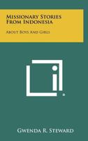 Missionary Stories from Indonesia: About Boys and Girls 1258505436 Book Cover