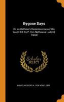 Bygone Days: Or, an Old Man's Reminiscences of His Youth [Ed. by P. Von Nathusius-Ludom]. Transl: Bygone Days; Or, An Old Man's Reminiscences Of His Youth [ed. By P. Von Nathusius-Ludom]. Transl 1021209295 Book Cover