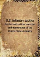 U.S. Infantry Tactics for the Instruction, Exercise, and Man Uvres of the United States Infantry 5518571534 Book Cover