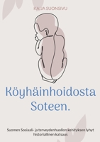 Köyhäinhoidosta Soteen.: Suomen Sosiaali- ja terveydenhuollon kehityksen lyhyt historiallinen katsaus (Finnish Edition) 9528083056 Book Cover