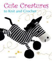 Cute Creatures to Knit and Crochet 1844486079 Book Cover