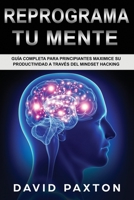 Reprograma Tu Mente: Gu�a Completa para Principiantes Maximice su Productividad a trav�s del Mindset Hacking 1088893481 Book Cover