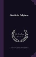 Bobbie in Belgium .. 1359356053 Book Cover