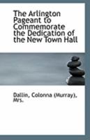 The Arlington Pageant To Commemorate The Dedication Of The New Town Hall 1169594735 Book Cover