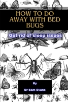 How to do away with bed bugs: Get rid of sleep lssues B0CMHCVVDG Book Cover