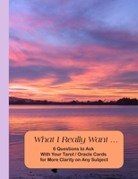 What I Really Want: 6 Questions to Ask With Your Tarot / Oracle Cards for More Clarity on Any Subject 1671689925 Book Cover