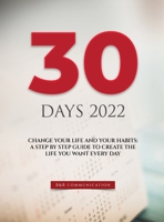 30 Days 2022: Change Your Life and Your Habits: A Step by Step Guide to Create the Life You Want Every Day 1804345067 Book Cover