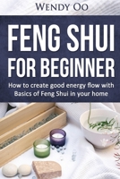 Feng Shui For Beginner : How To Create Good Energy Flow With Basics Of Feng Shui In Your Home 1523799684 Book Cover