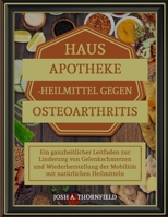 HAUSAPOTHEKE-HEILMITTEL GEGEN OSTEOARTHRITIS: Ein ganzheitlicher Leitfaden zur Linderung von Gelenkschmerzen und Wiederherstellung der Mobilität mit natürlichen Heilmitteln (German Edition) B0F4L2CSMW Book Cover