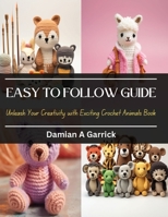 Easy to Follow Guide: Unleash Your Creativity with Exciting Crochet Animals Book B0CQGVYDHR Book Cover