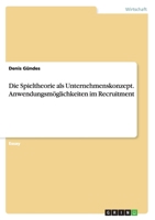 Die Spieltheorie als Unternehmenskonzept. Anwendungsm�glichkeiten im Recruitment 3668080615 Book Cover