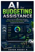 AI for Budgeting Assistance: How to Use AI to Build Better Budgets, Save More Money, Reduce Debt, and Take Control of Your Finances B0H545SVKT Book Cover