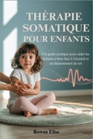 Thérapie Somatique Pour Enfants: Un guide pratique pour aider les enfants à faire face à l'anxiété et au dépassement de soi B0FG16TXCW Book Cover