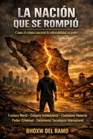 LA NACIÓN QUE SE ROMPIÓ: Cómo el crimen convirtió la vulnerabilidad en poder (Spanish Edition) B0HD9F34S2 Book Cover