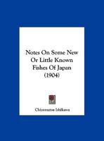 Notes On Some New Or Little Known Fishes Of Japan 112065761X Book Cover
