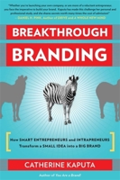 Breakthrough Branding: How Smart Entrepreneurs and Intrapreneurs Transform a Small Idea Into a Big Brand 1857885813 Book Cover