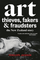 Art Thieves, Fakers and Fraudsters: A New Zealand Story 1927249511 Book Cover
