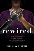 Rewired: An Unlikely Doctor, a Brave Amputee, and the Medical Miracle That Made History 0785221131 Book Cover