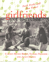 Girlfriends Get Together: Food, Frolic, and Fun Times 1885171536 Book Cover