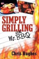 Simply Grilling with Mr. BBQ 160034836X Book Cover