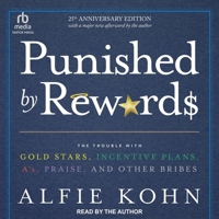 Punished by Rewards: Twenty-Fifth Anniversary Edition: The Trouble with Gold Stars, Incentive Plans, A'S, Praise, and Other Bribes B0BZR583JH Book Cover