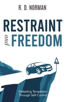 Restraint and Freedom: Exploring the Need for Self-Control According to Scripture 1922584177 Book Cover