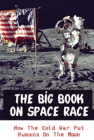The Big Book On Space Race: How The Cold War Put Humans On The Moon B09MYSRT5X Book Cover