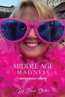 Middle Age Madness: My Menopause Diary (Sarah Stenton's Middle Age Madness) B0BXNK55LB Book Cover