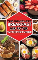 The Complete Breakfast Air Fryer with Pictures: Delicious Recipes For Effortless Air Frying 1802681922 Book Cover
