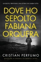 Dove ho sepolto Fabiana Orquera (I Dossier della Patagonia) (Italian Edition) B0H28DV6M1 Book Cover