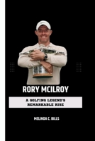 Rory McIlroy: A Golfing Legend's Remarkable Rise B0CL25R4SQ Book Cover