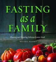 Fasting as a Family: Planning and Preparing Delicious Lenten Meals 1936270528 Book Cover