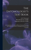 The Entomologist's Text Book: An Introduction to the Natural History, Structure, Physiology and Classification of Insects, Including the Crustacea and Arachnida 124704954X Book Cover