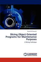 Slicing Object Oriented Programs for Maintenance Purposes: A Slicing Technique 3847326783 Book Cover