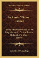 In Russia Without Russian: Being The Wanderings Of An Englishman In Central Russia, By Land And Water 1240911653 Book Cover