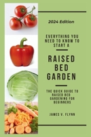 Everything You Need To Know To Start A Garden: The Quick Guide To Raised Bed Gardening For Beginners B0CMSBN5SH Book Cover