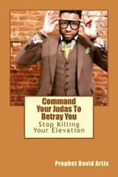 Command Your Judas To Betray You: Stop Killing Your Elevation 1545057400 Book Cover