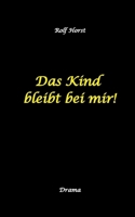 Das Kind bleibt bei mir! Kindeswohlgefährdung, Alkoholsucht, Scheidung, Kindesentzug, Co-Abhängigkeit, Verlust, Betrug, Verrat, Herz-OP, Krankenhaus, ... Laborbericht (German Edition) 338477387X Book Cover