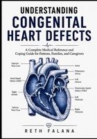 Understanding Congenital Heart Defects: A Complete Medical Reference and Coping Guide for Patients, Families, and Caregivers (The Cardiovascular Survival Guide Series: The Heart Conditions Explained) B0H2HJH4L5 Book Cover