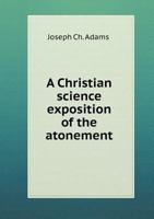 A Christian Science Exposition of the Atonement 5518515596 Book Cover