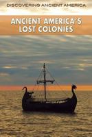 Ancient America's Lost Colonies 1499466757 Book Cover