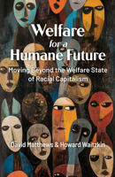 Welfare for a Humane Future: Moving Beyond the Welfare State of Racial Capitalism 1998309525 Book Cover