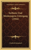 Serbiens Und Montenegros Untergang: Ein Beitrag Zur Geschichte Weltkriegs 1160253064 Book Cover