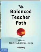 The Balanced Teacher Path: How to Teach, Live, and Be Happy 1631981013 Book Cover